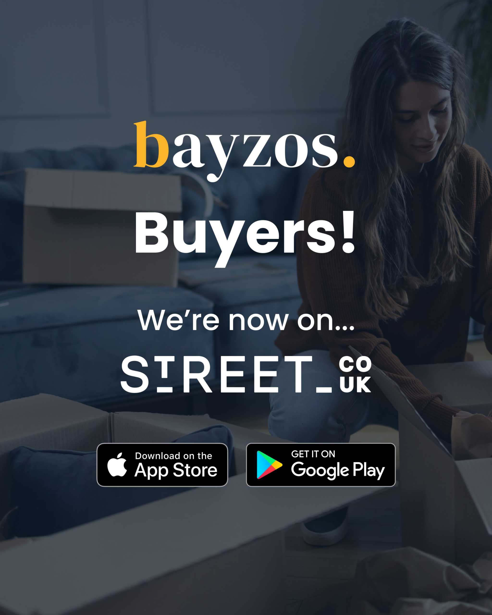 A woman is unpacking boxes in the backgroun.=d. The text over the top reads Bayzos buyers. We're now on Street.co.uk
