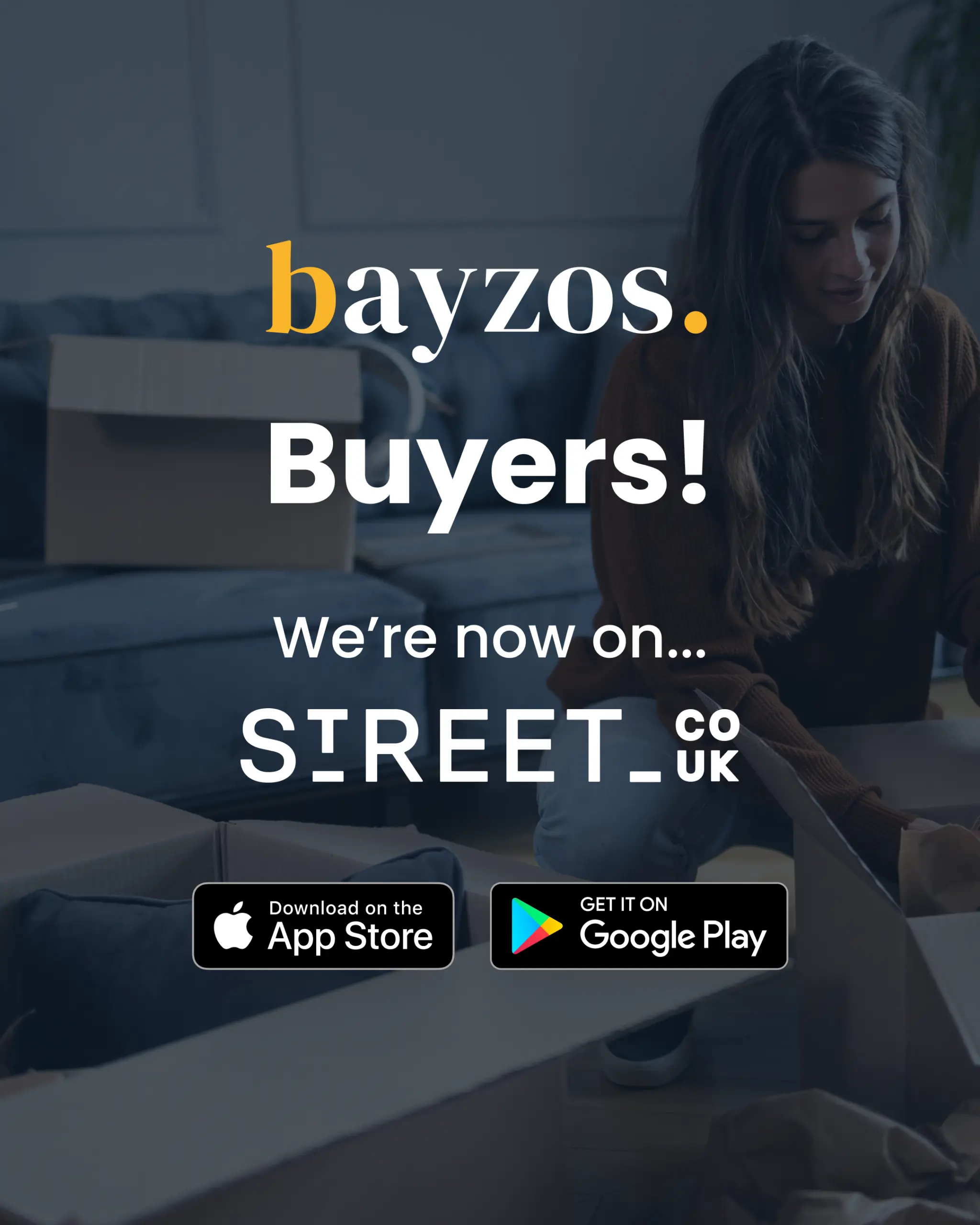 A woman is unpacking boxes in the backgroun.=d. The text over the top reads Bayzos buyers. We're now on Street.co.uk