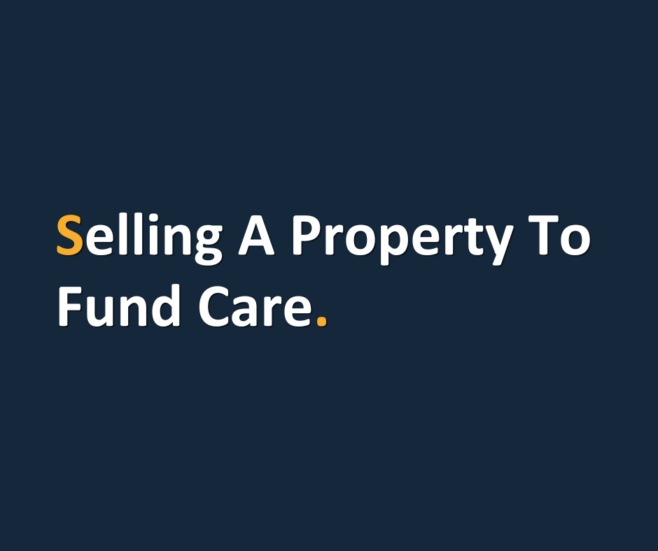 Selling a Property to Fund Care.