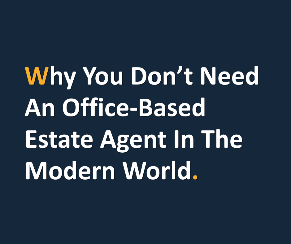 Why You Don’t Need An Office-Based Estate Agent In The Modern World.
