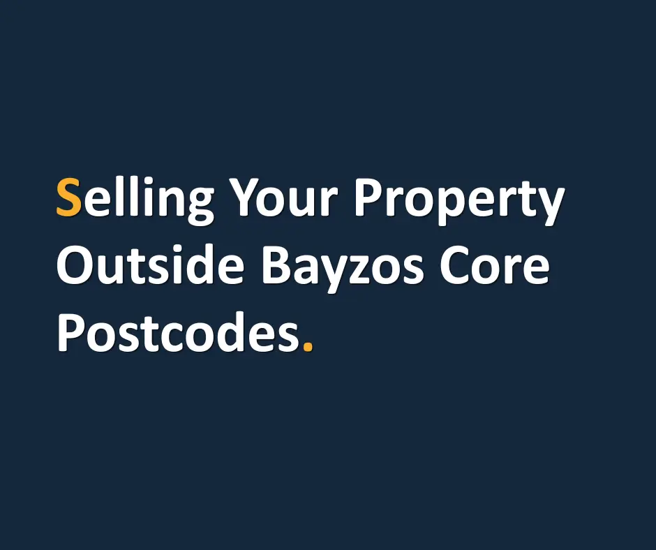 Selling Your Property Outside Bayzos Core Postcodes.