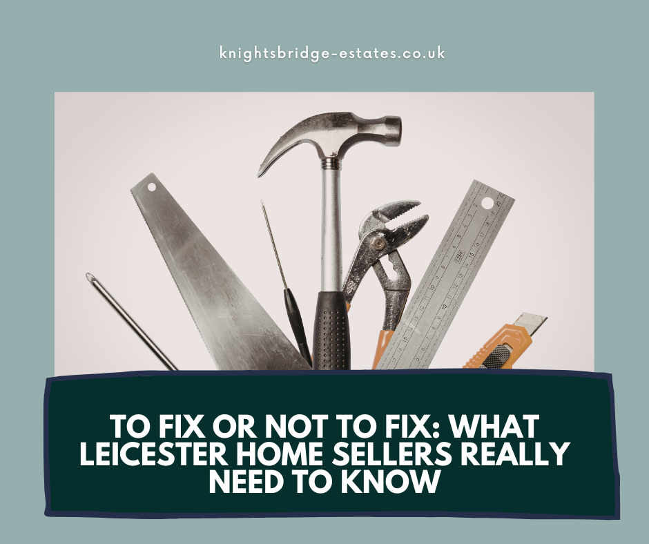 To Fix or Not to Fix: What Leicester Home Sellers Really Need to Know