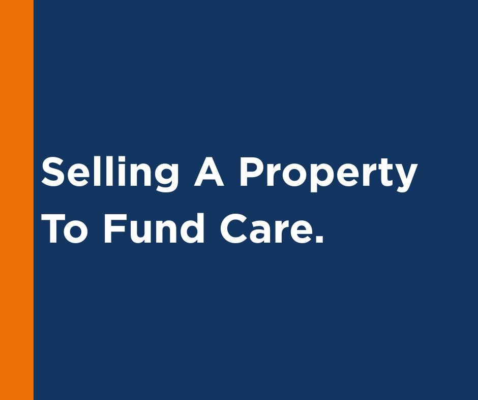 Selling a Property to Fund Care