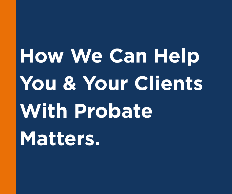 How We Can Help You and Your Clients With Probate Matters
