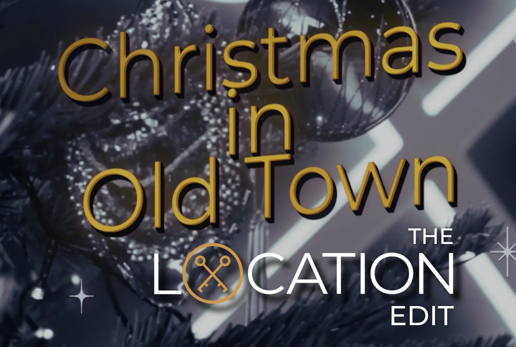 Text reading 'Christmas in Old Town' with 'The Location Edit' and a crossed keys logo, overlaid on a festive dark background with baubles and sparkles