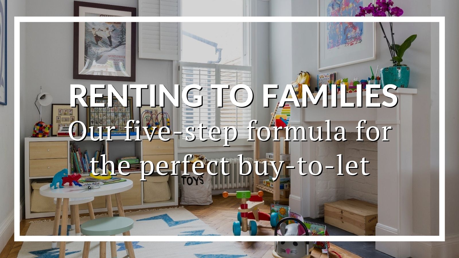 Renting To Families: Our Five-Step Formula For The Perfect Buy-To-Let