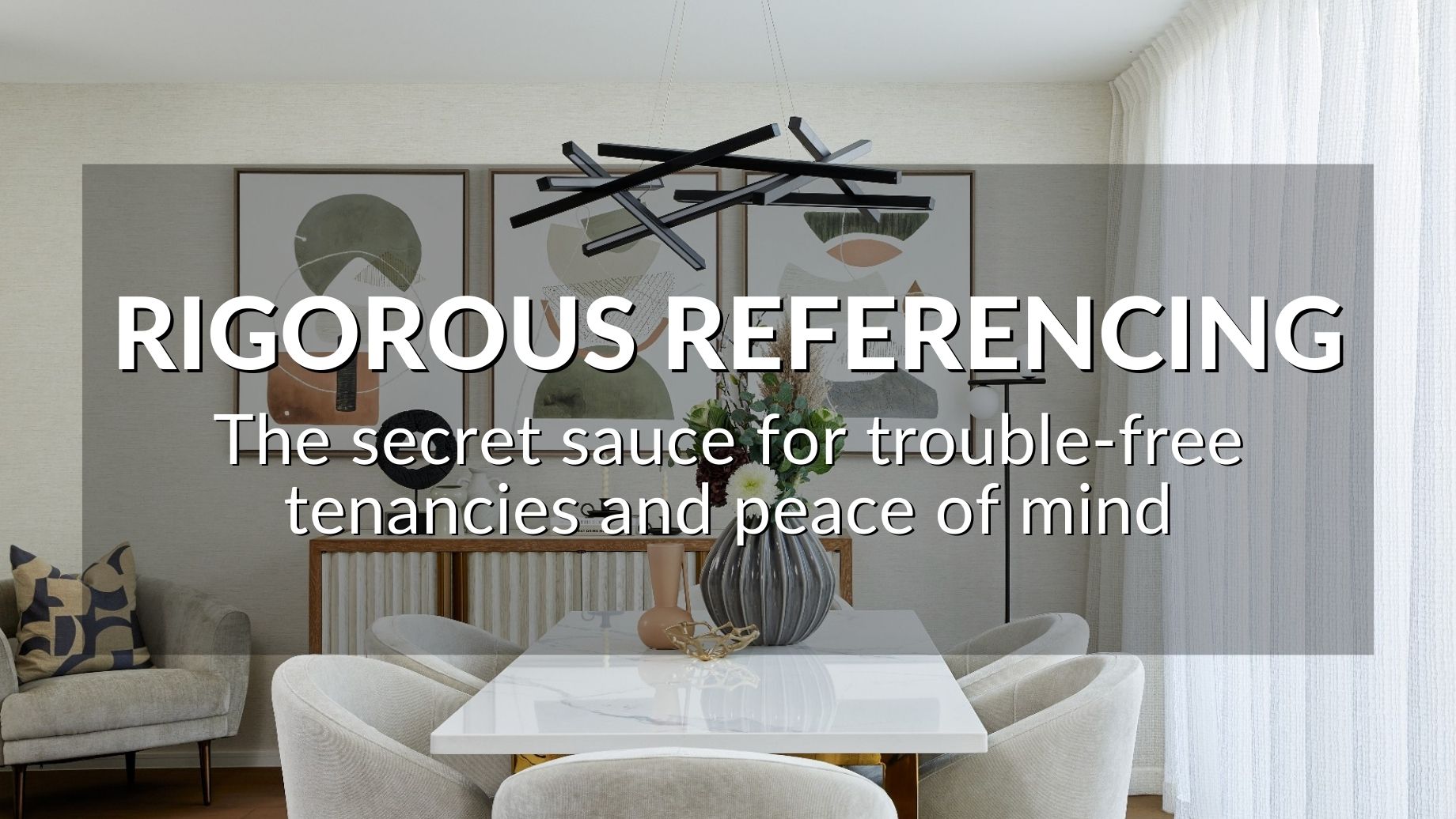 Rigorous Referencing: The Secret Sauce For Trouble-Free Tenancies And Peace Of Mind