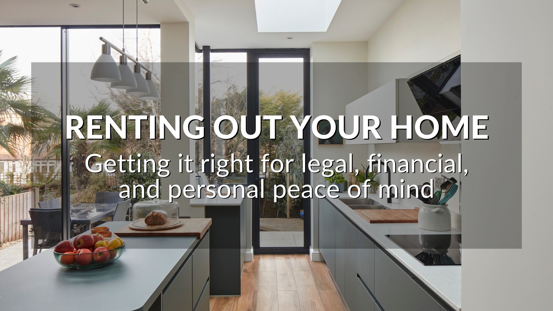 Renting Out Your Home: Getting It Right For Legal, Financial And Personal Peace Of Mind