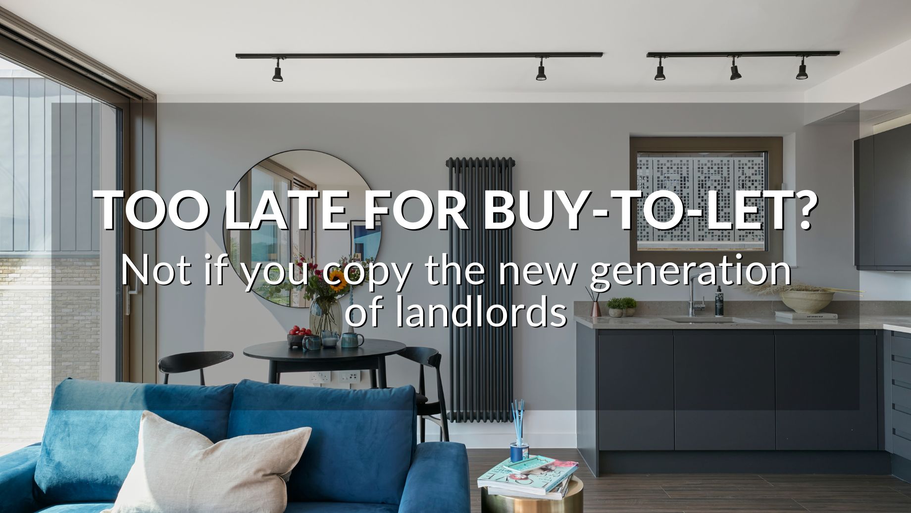 Too Late For Buy-To-Let? Not When You Copy The New Generation Of Landlords