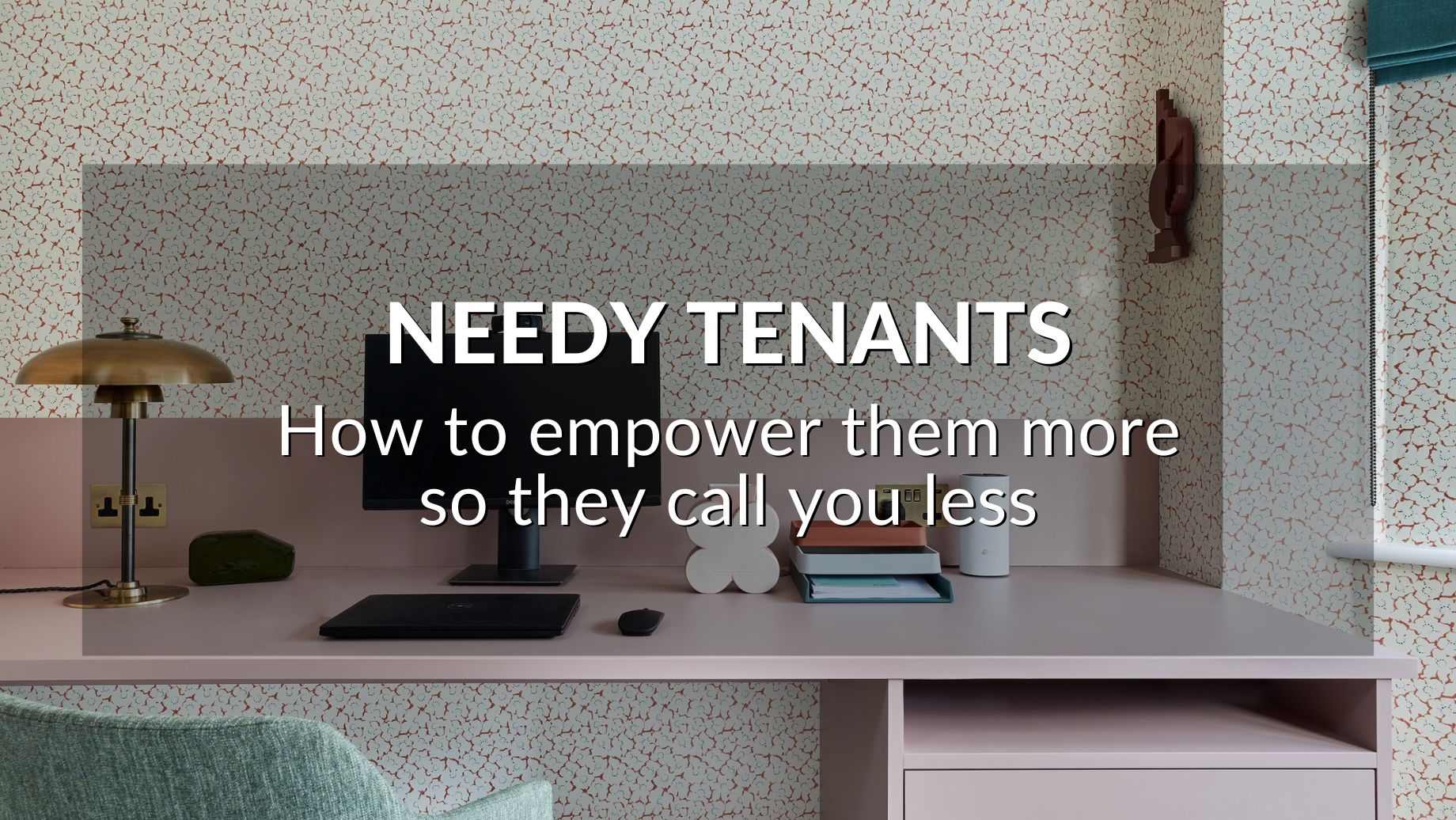 Needy Tenants: How To Empower Them More So They Call You Less