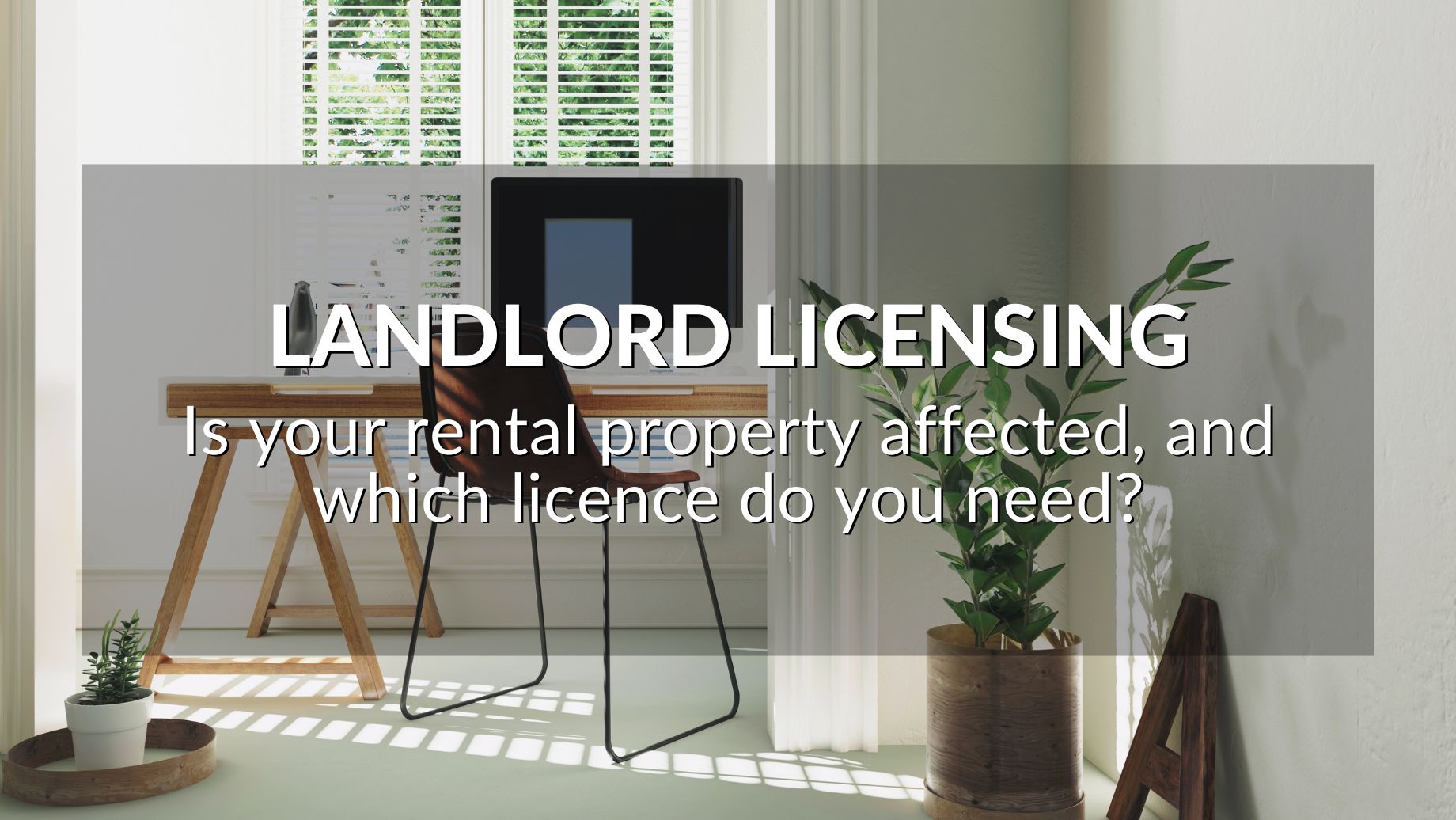 Landlord Licensing: Is Your Rental Property Affected, And Which Licence Do You Need?